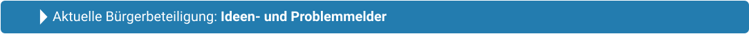 Aktuelle Bürgerbeteiligung: Ideen- und Problemmelder